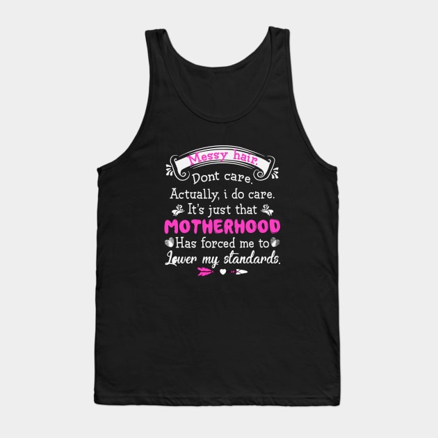 Messy Hair Dont Care Actually I Do Care It Is Just That Motherhood Has Forced Me To Lower My Standards Mother Tank Top by hathanh2